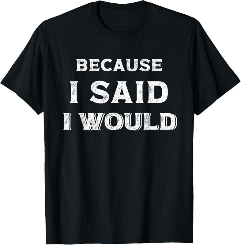 100% Cotton Because I Said I Would T-Shirt Hoodie, Sweatshirt | DripVista.com