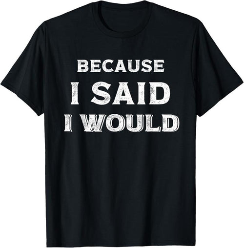 100% Cotton Because I Said I Would T-Shirt Hoodie, Sweatshirt | DripVista.com