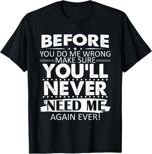 100% Cotton Before You Do Me Wrong Make You'll Never Need Me Again Ever T-Shirt Hoodie, Sweatshirt | DripVista.com