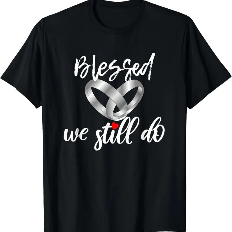 100% Cotton Blessed We Still Do Wedding Anniversary T-Shirt Hoodie, Sweatshirt | DripVista.com