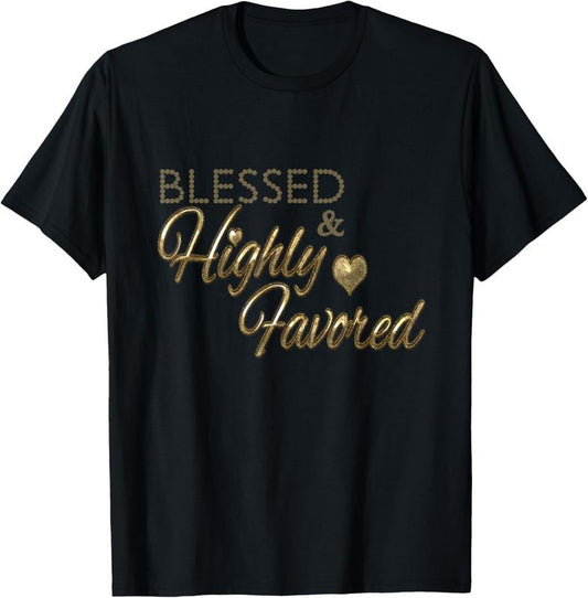 100% Cotton Blessed and Highly Favored Shirt Highly Favored T Shirt T-Shirt