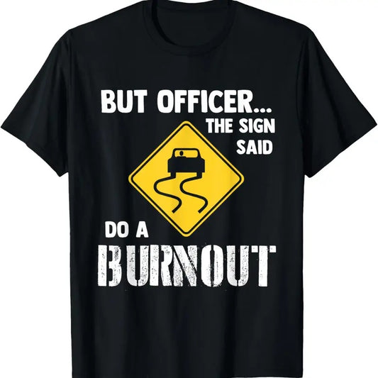 100% Cotton But Officer the Sign Said Do a Burnout - Funny Car T-Shirt