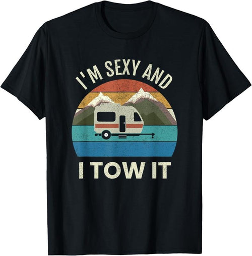 100% Cotton Camper Trailer RV Gift Vintage Funny I'm Sexy and I TOW It T-Shirt Hoodie, Sweatshirt | DripVista.com