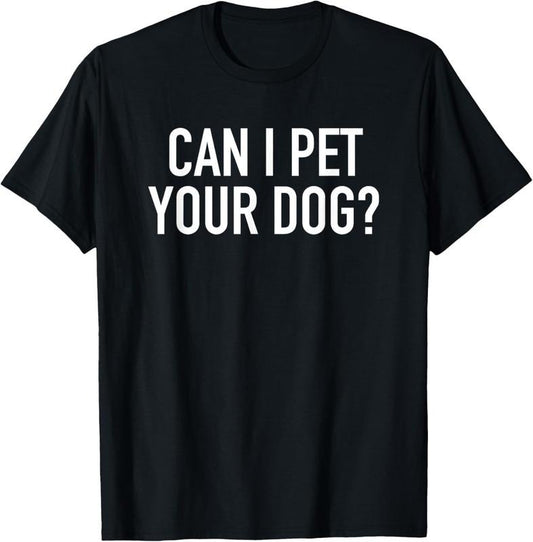 100% Cotton Can I Pet Your Dog? - Popular Funny Quote T-Shirt