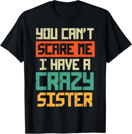 100% Cotton Cant Scare Me I have Crazy Sister Funny Brother Bro Men Boys T-Shirt