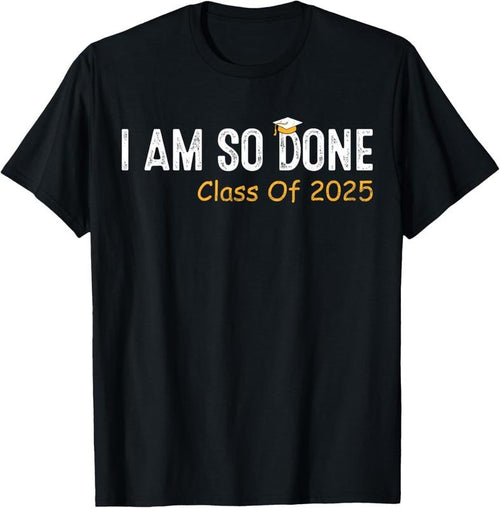 100% Cotton Class of 2025 I Am So Done Graduation For Him Her Women Men T-Shirt Hoodie, Sweatshirt | DripVista.com