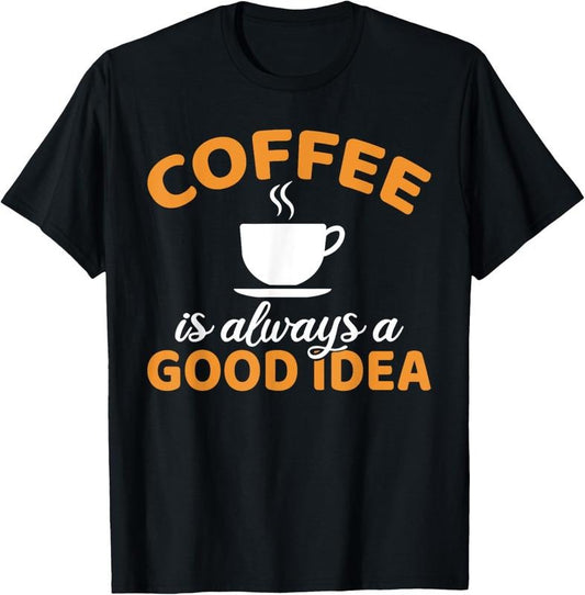 100% Cotton Coffee is always a good Idea Coffee Lover T-Shirt