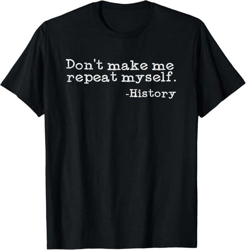 100% Cotton Dont Make Me Repeat Myself History | Funny History Teacher T-Shirt Hoodie, Sweatshirt | DripVista.com