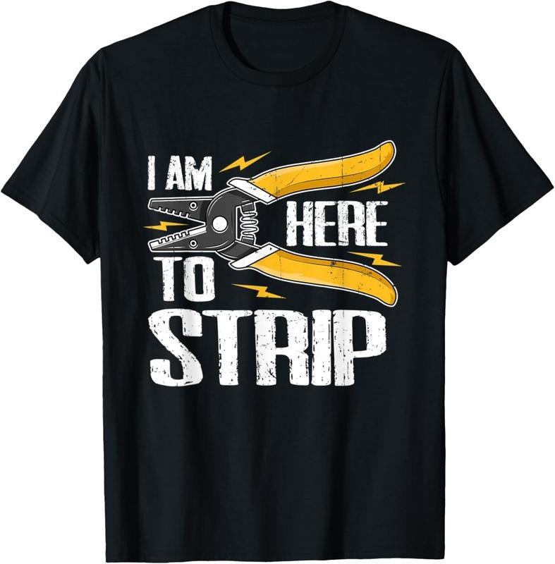 100% Cotton ELECTRICIAN I AM HERE TO STRIP WIRE STRIPPERS T-Shirt Hoodie, Sweatshirt | DripVista.com