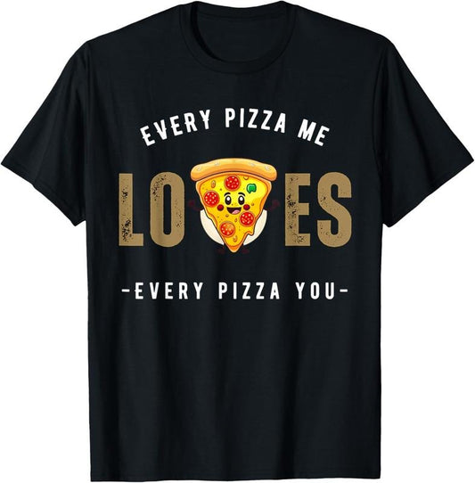 100% Cotton Every pizza me loves every pizza you - pizza lover funny T-Shirt