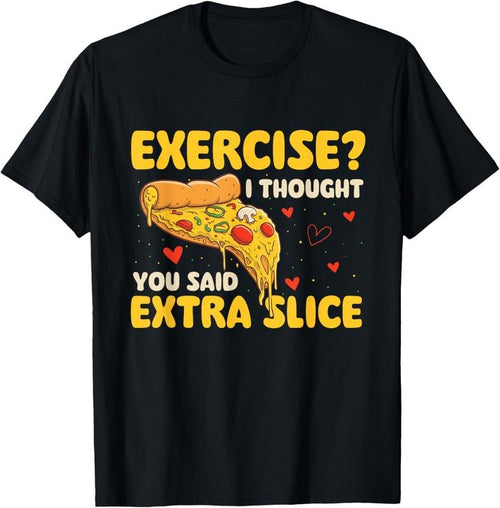 100% Cotton Exercise - I Thought You Said Extra Slice - Pizza Baker T-Shirt Hoodie, Sweatshirt | DripVista.com