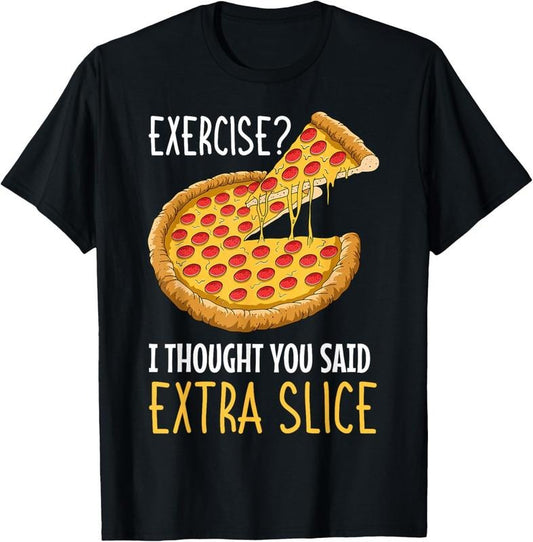100% Cotton Exercise I Thought You Said Extra Slice Pizza Crust Italian T-Shirt