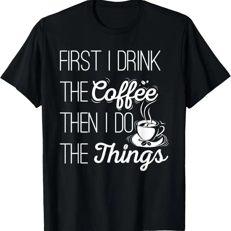 100% Cotton First I Drink The Coffee Then I Do The Things T-Shirt T-Shirt Hoodie, Sweatshirt | DripVista.com