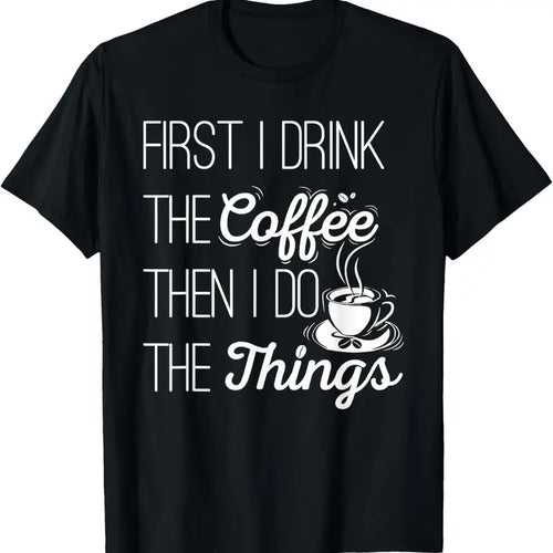 100% Cotton First I Drink The Coffee Then I Do The Things T-Shirt T-Shirt Hoodie, Sweatshirt | DripVista.com