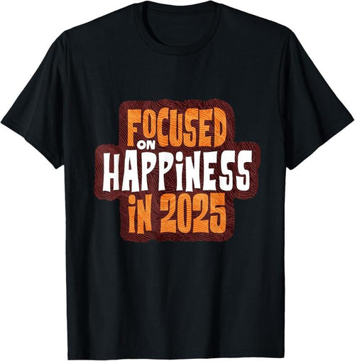 100% Cotton Focused on Happiness in 2025 Inspirational T-Shirt Hoodie, Sweatshirt | DripVista.com