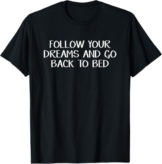 100% Cotton Follow Your Dreams And Go Back To Bed T-Shirt