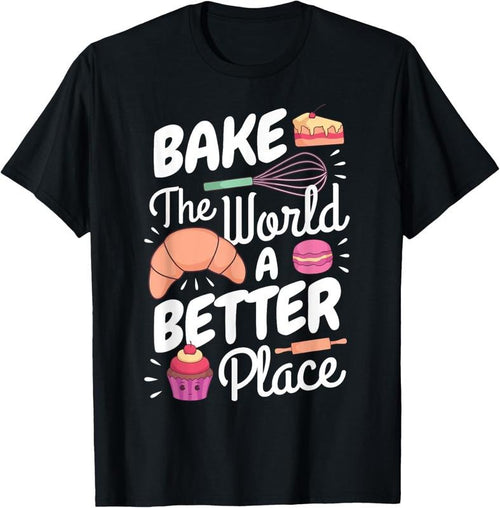 100% Cotton Funny Baking Confectioner Pastry Chef Bake The World Better T-Shirt Hoodie, Sweatshirt | DripVista.com