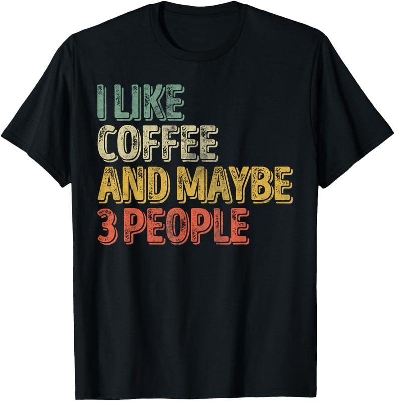 100% Cotton Funny Coffee Lover I Like Coffee And Maybe 3 People T-Shirt