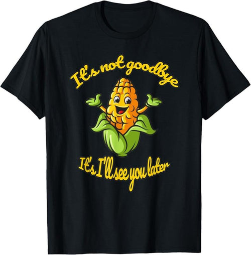 100% Cotton Funny Corn See You Later T-Shirt Hoodie, Sweatshirt | DripVista.com