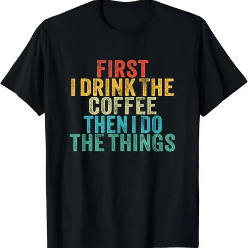 100% Cotton Funny First I Drink The Coffee Then I Do The Things Saying T-Shirt Hoodie, Sweatshirt | DripVista.com
