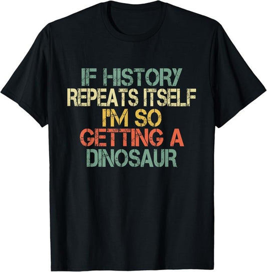 100% Cotton Funny History Teacher Repeats Itself I'm Getting a Dinosaur T-Shirt