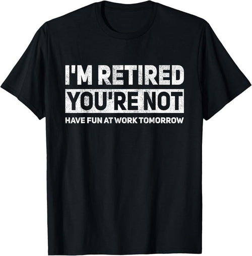 100% Cotton Funny Pun I'm Retired You're Not Have Fun At Work Tomorrow T-Shirt Hoodie, Sweatshirt | DripVista.com