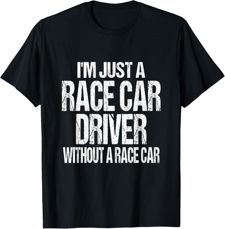 100% Cotton Funny Racing Quote - I'm Just a Race Car Driver T-Shirt