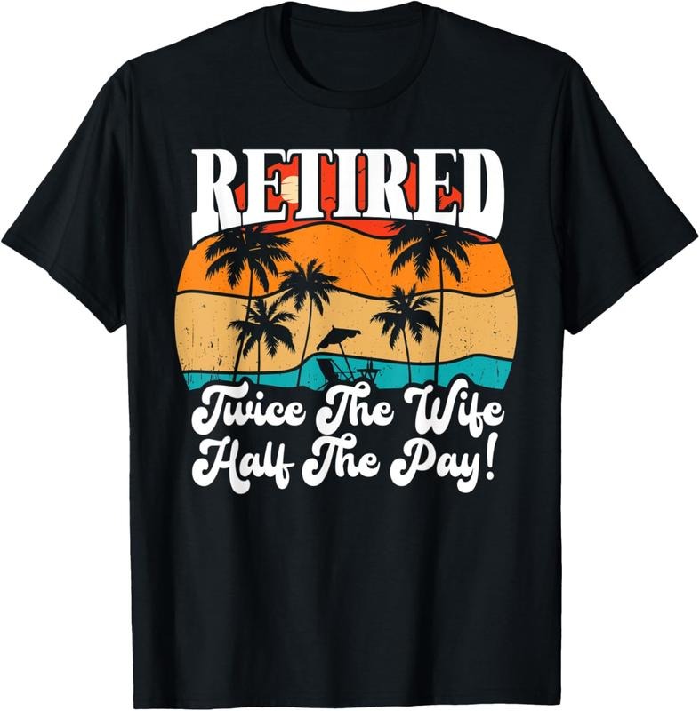 100% Cotton Funny Retired Retirement Twice The Wife Half The Pay Retire T-Shirt Hoodie, Sweatshirt | DripVista.com