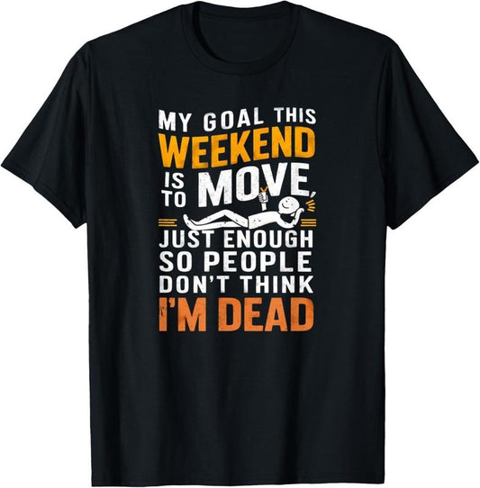 100% Cotton Funny Sarcastic My Goal This Weekend Sarcasm T-Shirt