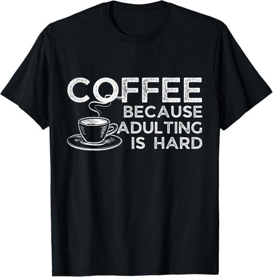 100% Cotton Funny Saying Coffee Lover Coffee Because Adulting is Hard T-Shirt