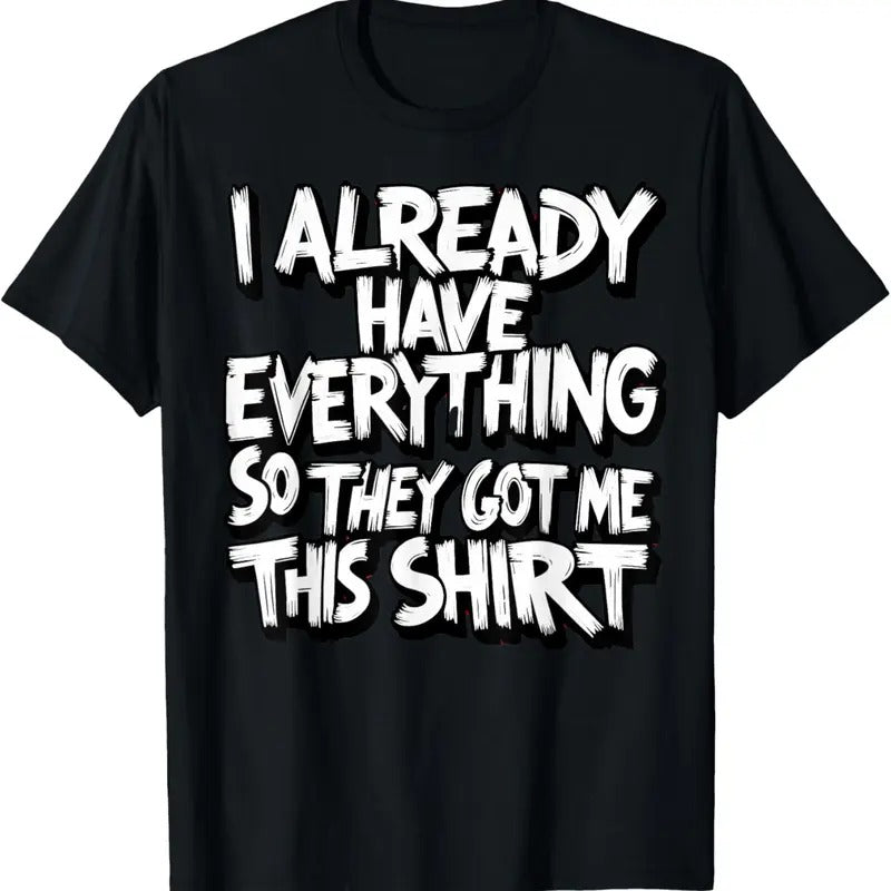 100% Cotton Funny Shirt gag gift for someone who already has everything T-Shirt Hoodie, Sweatshirt | DripVista.com