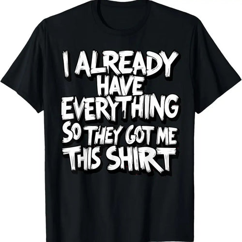 100% Cotton Funny Shirt gag gift for someone who already has everything T-Shirt Hoodie, Sweatshirt | DripVista.com