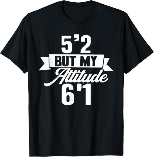 100% Cotton Funny Short People 5'2 But My Attitude 6'1 Sarcastic Short T-Shirt