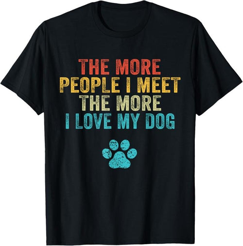 100% Cotton Funny The More People I Meet The More I Love My Dog Vintage T-Shirt Hoodie, Sweatshirt | DripVista.com
