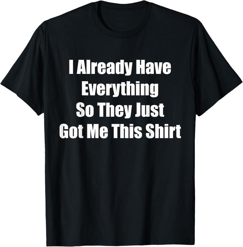 100% Cotton Funny Tshirt gag gift for someone who already has everything T-Shirt Hoodie, Sweatshirt | DripVista.com