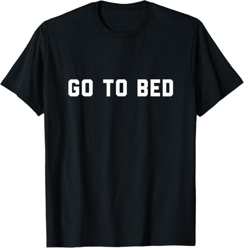 100% Cotton Go To Bed T-Shirt Hoodie, Sweatshirt | DripVista.com