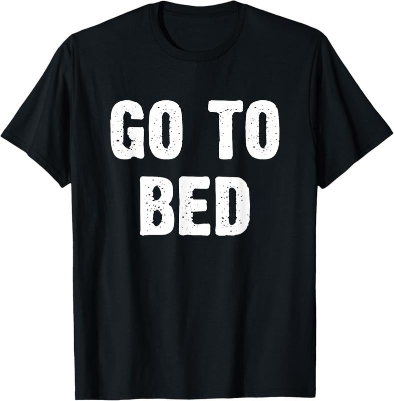 100% Cotton Go To Bed T-Shirtstyle{n002}2 T-Shirts, Hoodie, Sweatshirt | DripVista.com