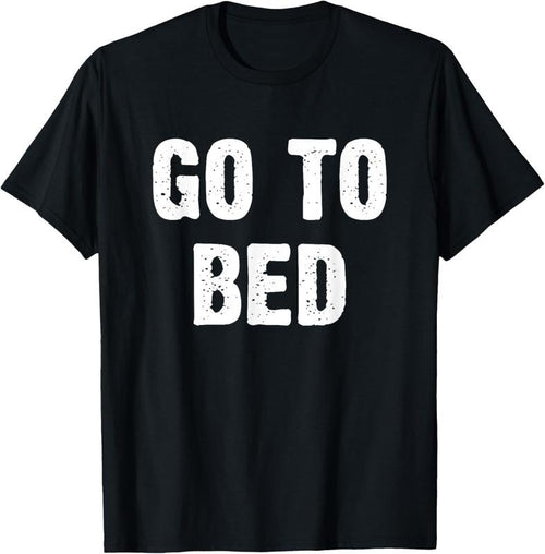 100% Cotton Go To Bed T-Shirtstyle{n002}2 T-Shirts, Hoodie, Sweatshirt | DripVista.com