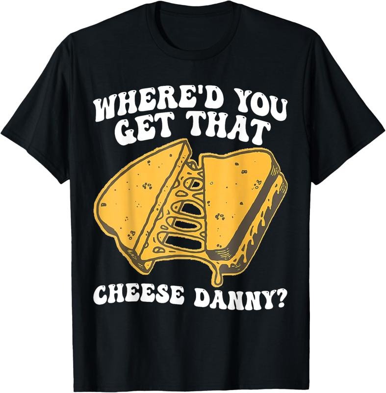 100% Cotton Grilled Cheese Shirt Where'd You Get That Cheese Danny T-Shirt Hoodie, Sweatshirt | DripVista.com