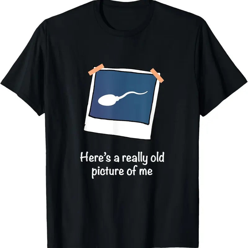 100% Cotton Here's A Really Old Picture Of Me Funny Sperm Gag Adult T-Shirt Hoodie, Sweatshirt | DripVista.com