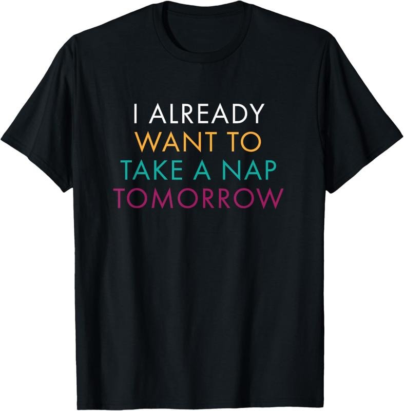 100% Cotton I Already Want To Take A Nap Tomorrow Tshirt Hoodie, Sweatshirt | DripVista.com