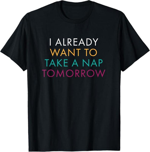 100% Cotton I Already Want To Take A Nap Tomorrow Tshirt Hoodie, Sweatshirt | DripVista.com