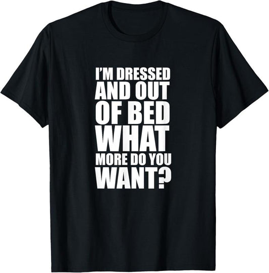 100% Cotton I Am Out of Bed and Dressed Funny T-shirt T-Shirt