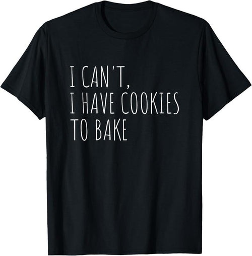 100% Cotton I Can't I Have Cookies To Bake Funny Baker T-Shirt Hoodie, Sweatshirt | DripVista.com