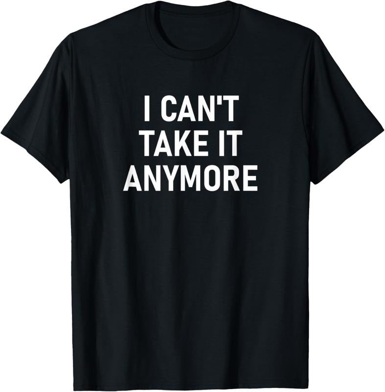 100% Cotton I Can't Take It Anymore, Funny, Jokes, Sarcastic T-Shirt Hoodie, Sweatshirt | DripVista.com