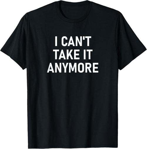 100% Cotton I Can't Take It Anymore, Funny, Jokes, Sarcastic T-Shirt Hoodie, Sweatshirt | DripVista.com