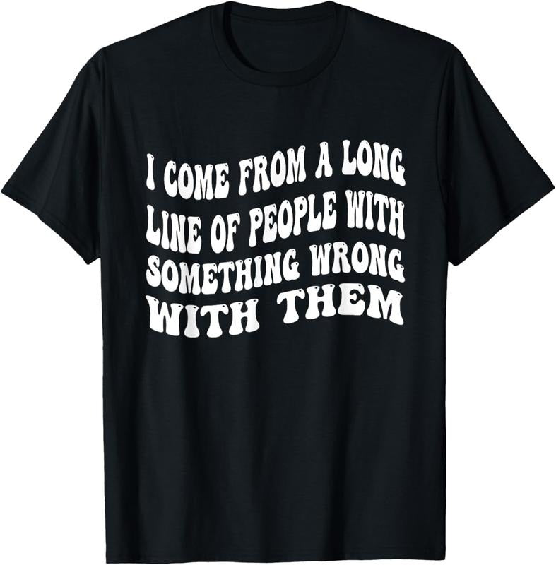 100% Cotton I Come From A Long Line Of People With Something Wrong Them T-Shirt Hoodie, Sweatshirt | DripVista.com