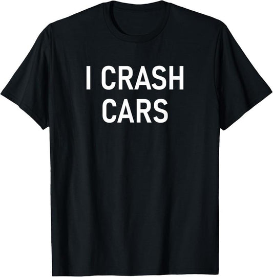 100% Cotton I Crash Cars, Funny, Jokes, Sarcastic T-Shirt