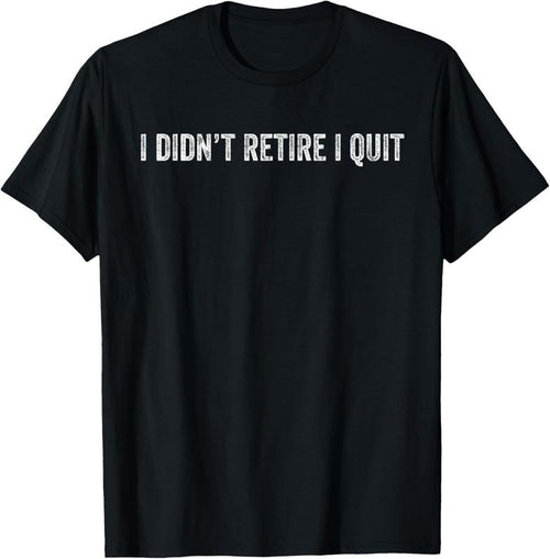 100% Cotton I Didn't Retire, I Quit - Funny Retirement T-Shirt Hoodie, Sweatshirt | DripVista.com