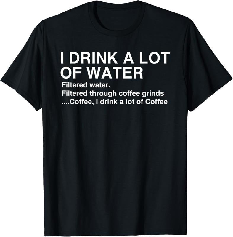 100% Cotton I Drink A Lot Of Water, Funny Coffee Drinker T-shirt Hoodie, Sweatshirt | DripVista.com